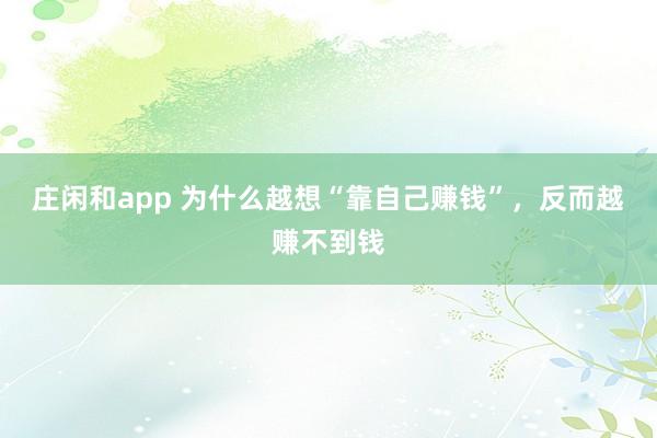 莊閑和app 為什么越想“靠自己賺錢”,反而越賺不到錢