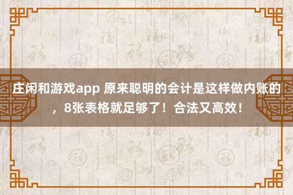 莊閑和游戲app 原來聰明的會計是這樣做內賬的,8張表格就足夠了!合法又高效!