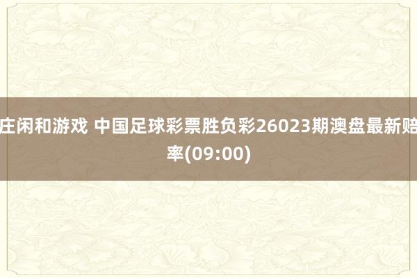 莊閑和游戲 中國足球彩票勝負(fù)彩26023期澳盤最新賠率(09:00)